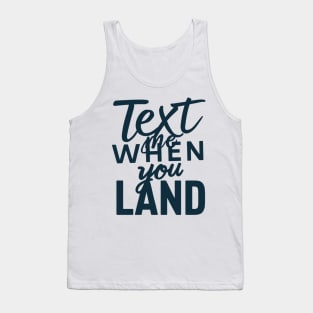 text me when you land Tank Top